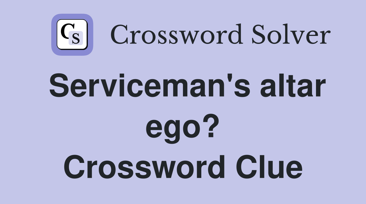 Serviceman's altar ego? Crossword Clue