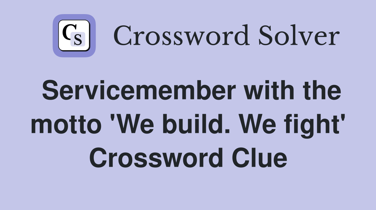 Servicemember with the motto 'We build. We fight' Crossword Clue
