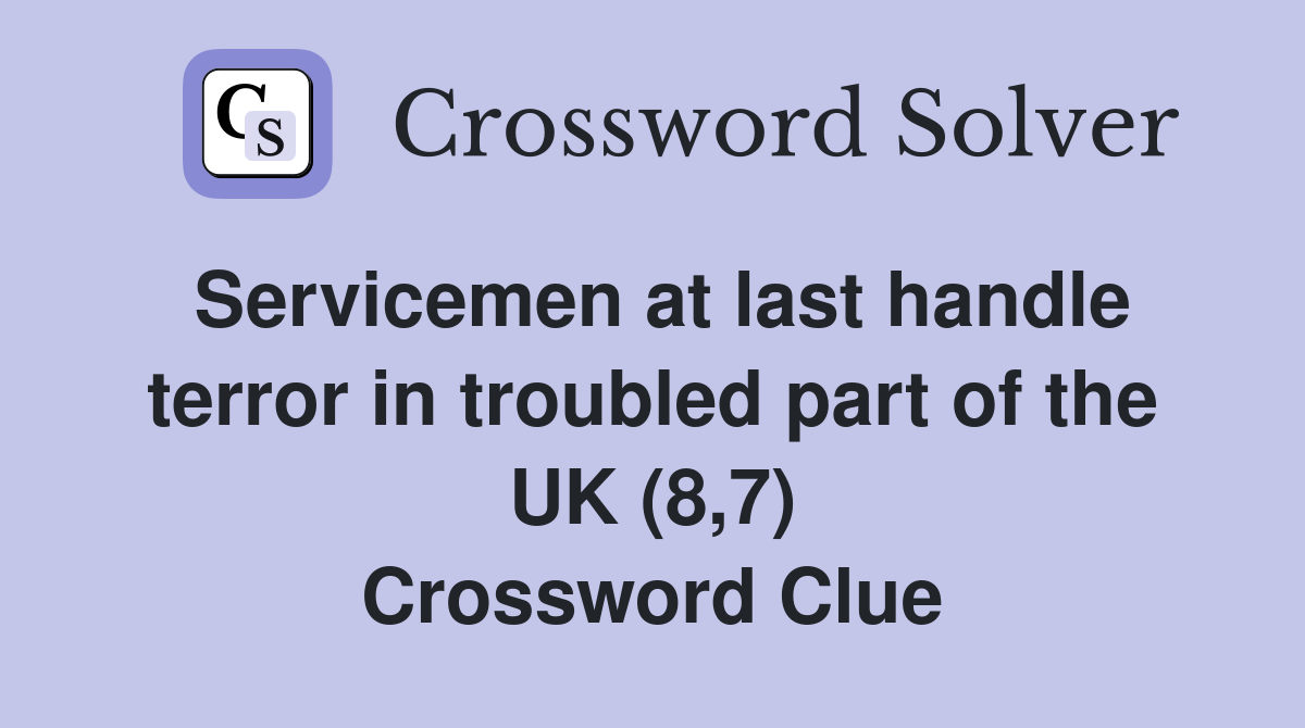 Servicemen at last handle terror in troubled part of the UK (8,7) Crossword Clue