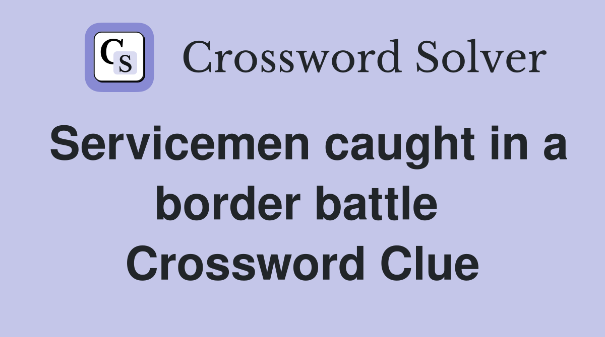 Servicemen caught in a border battle  Crossword Clue