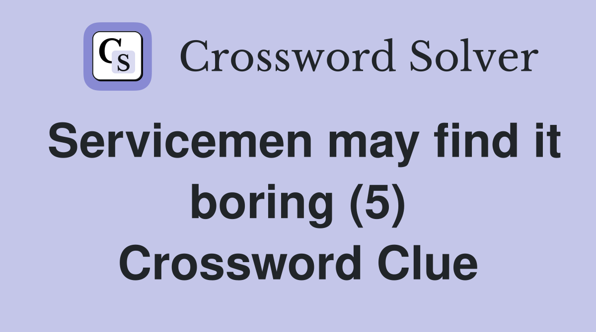 Servicemen may find it boring (5) Crossword Clue