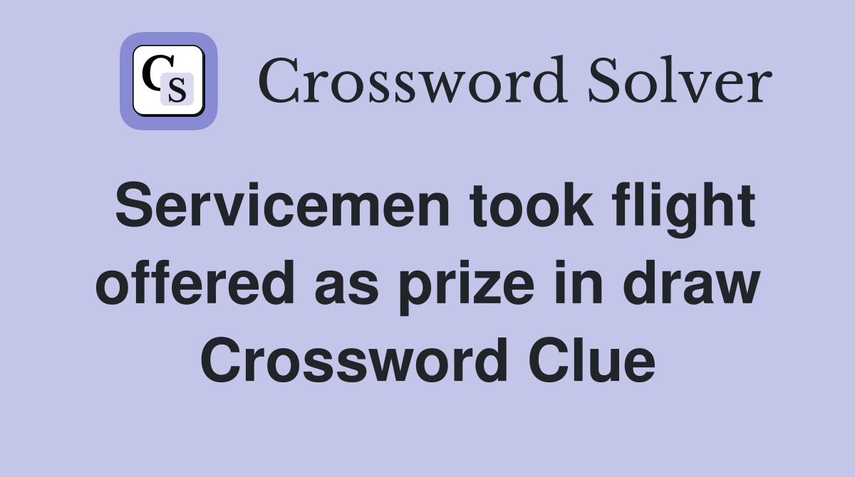 Servicemen took flight offered as prize in draw Crossword Clue