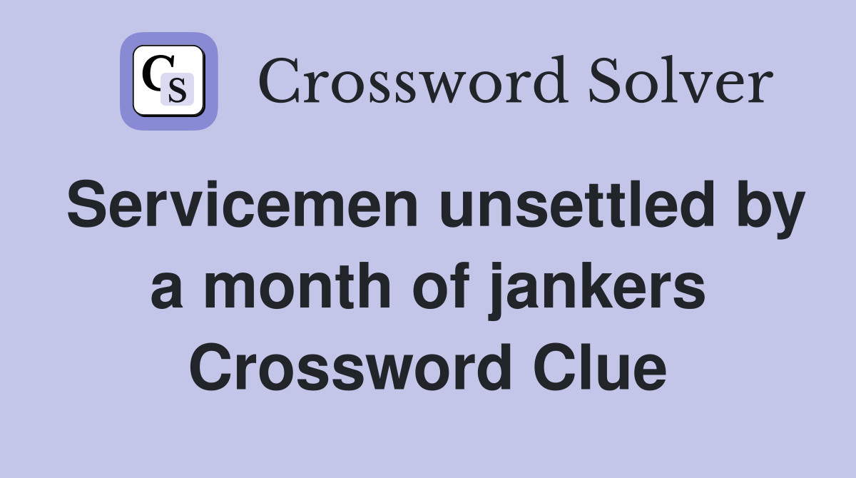 Servicemen unsettled by a month of jankers Crossword Clue