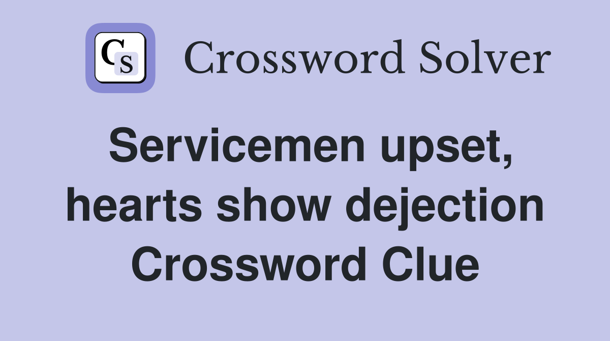 Servicemen upset, hearts show dejection Crossword Clue