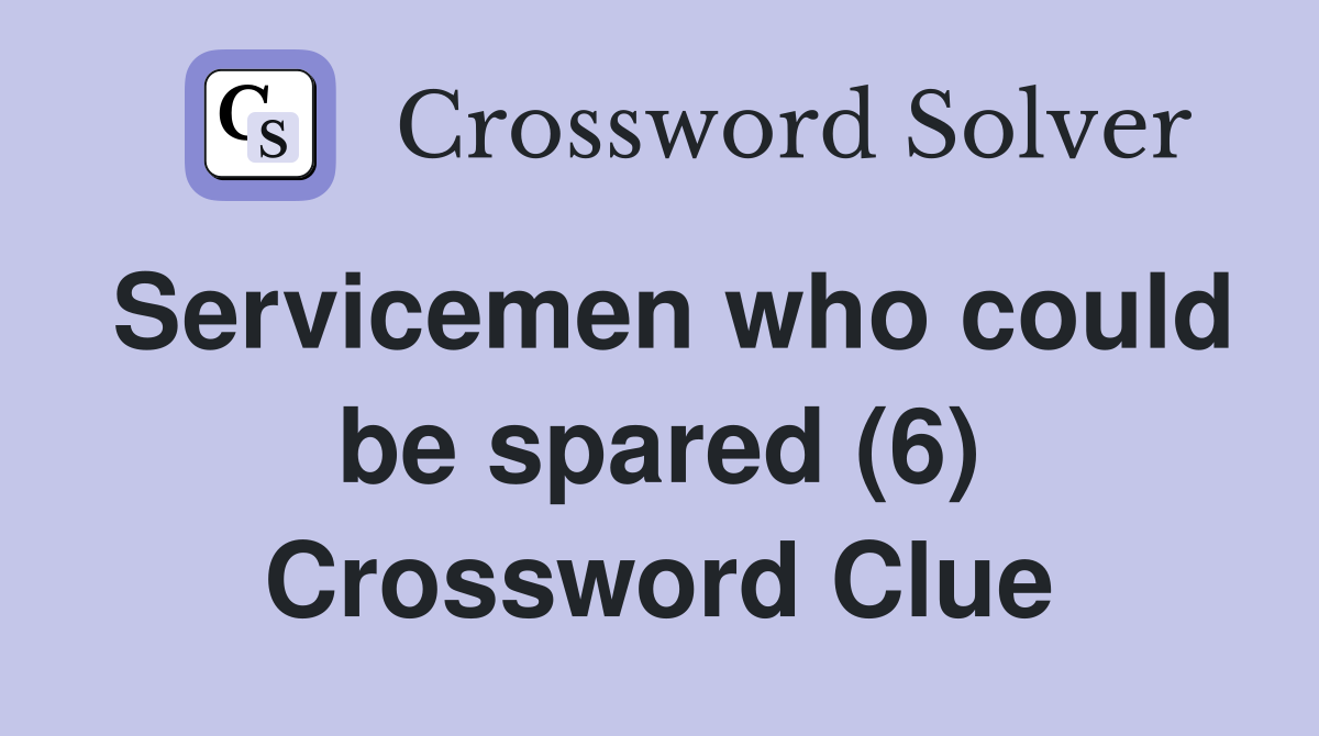 Servicemen who could be spared (6) Crossword Clue