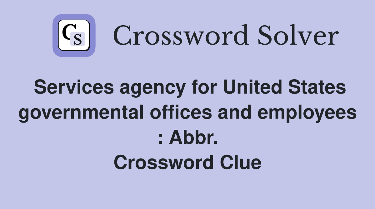 Services agency for United States governmental offices and employees : Abbr. Crossword Clue