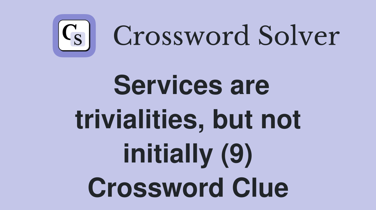 Services are trivialities, but not initially (9) Crossword Clue