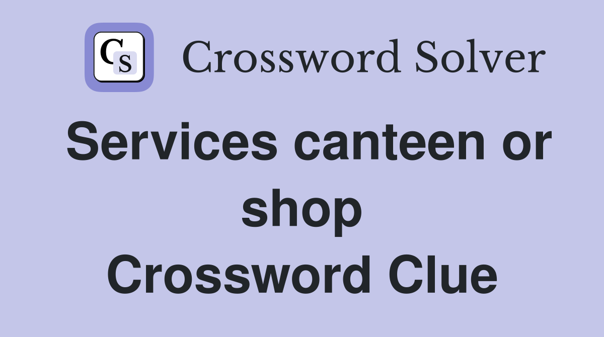 Services canteen or shop Crossword Clue