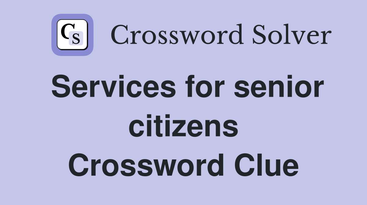 Services for senior citizens Crossword Clue