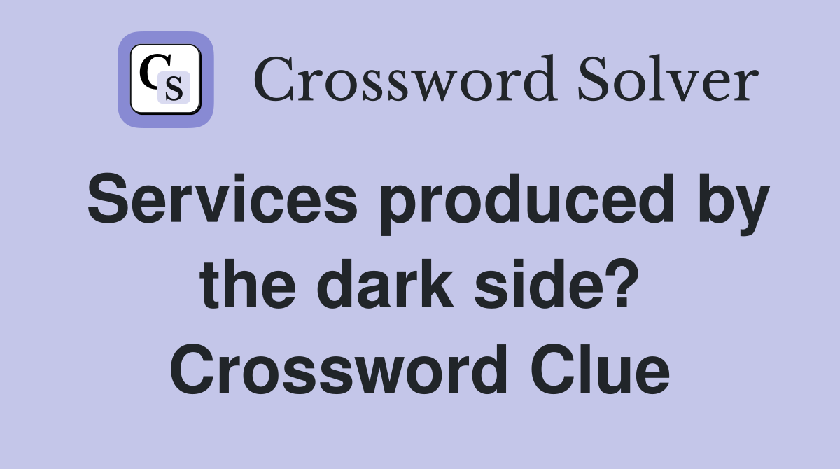 Services produced by the dark side? Crossword Clue