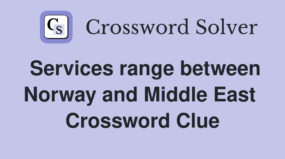 Services range between Norway and Middle East  Crossword Clue