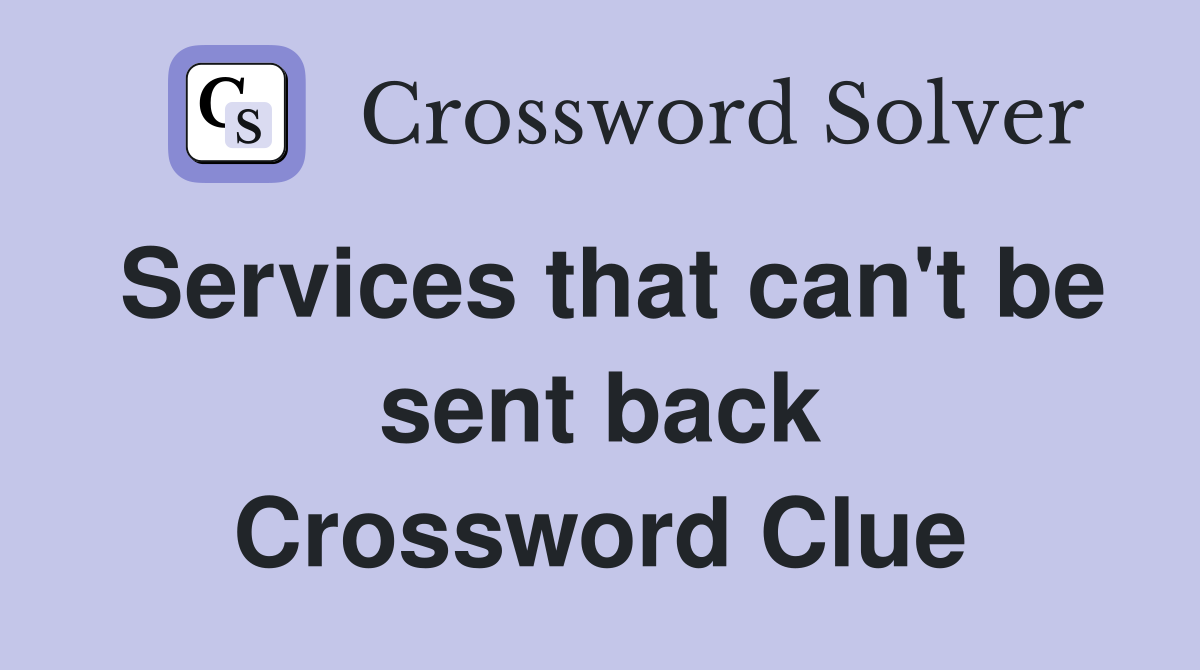 Services that can't be sent back Crossword Clue