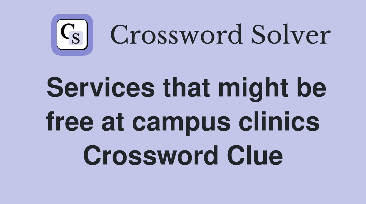 Services that might be free at campus clinics Crossword Clue
