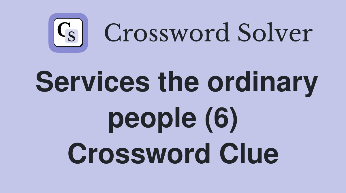 Services the ordinary people (6) Crossword Clue