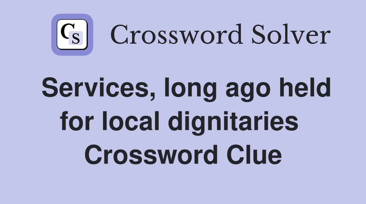 Services, long ago held for local dignitaries  Crossword Clue