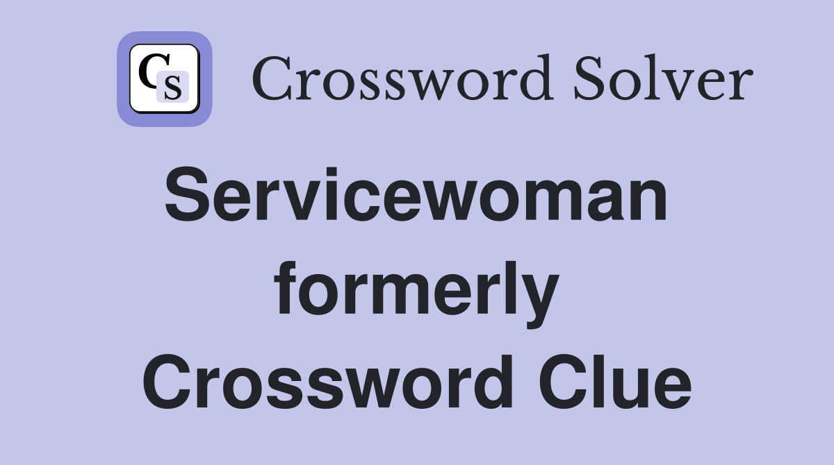 Servicewoman  formerly Crossword Clue