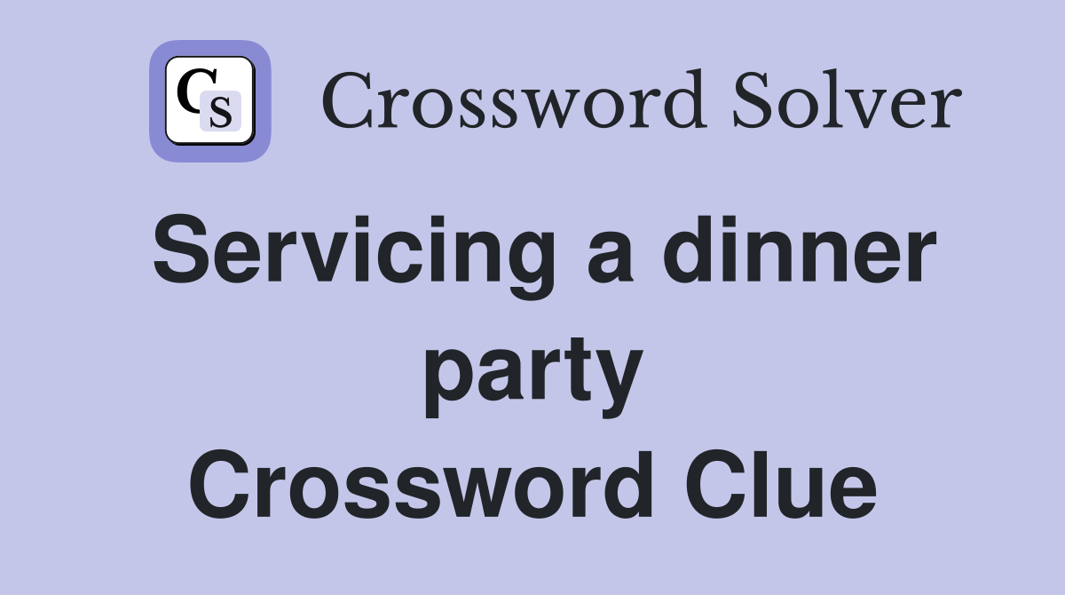 Servicing a dinner party Crossword Clue