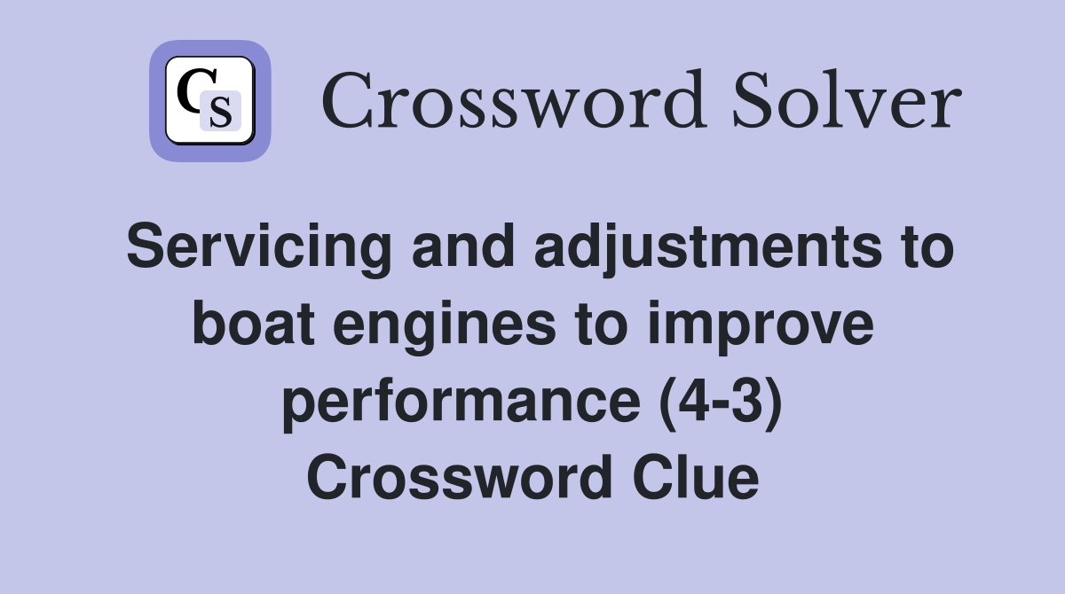 Servicing and adjustments to boat engines to improve performance (4-3) Crossword Clue