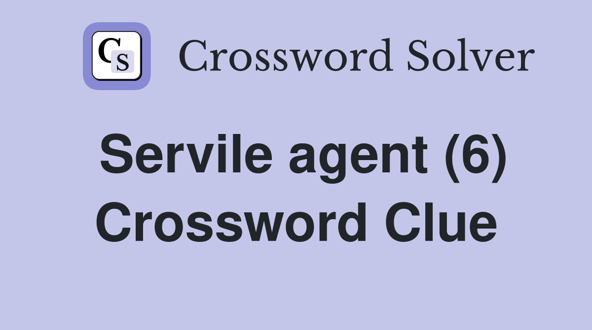 Servile agent (6) Crossword Clue