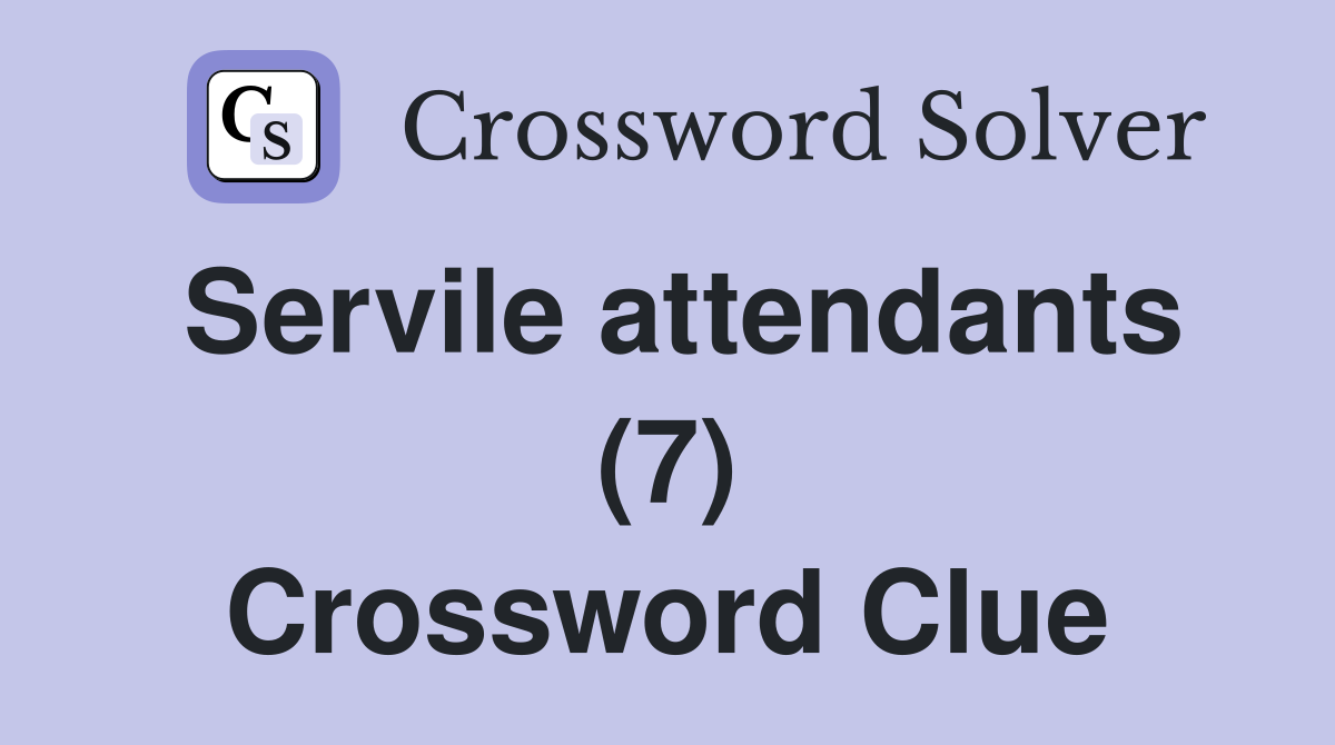 Servile attendants (7) Crossword Clue