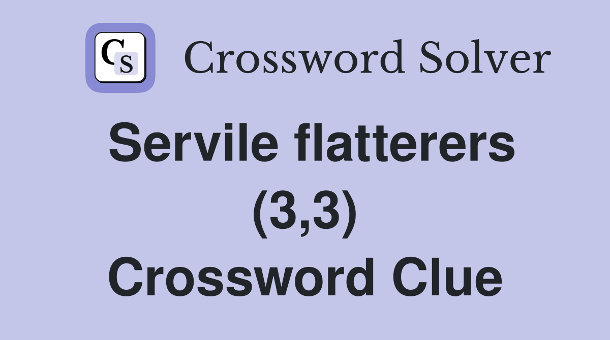 Servile flatterers (3,3) Crossword Clue