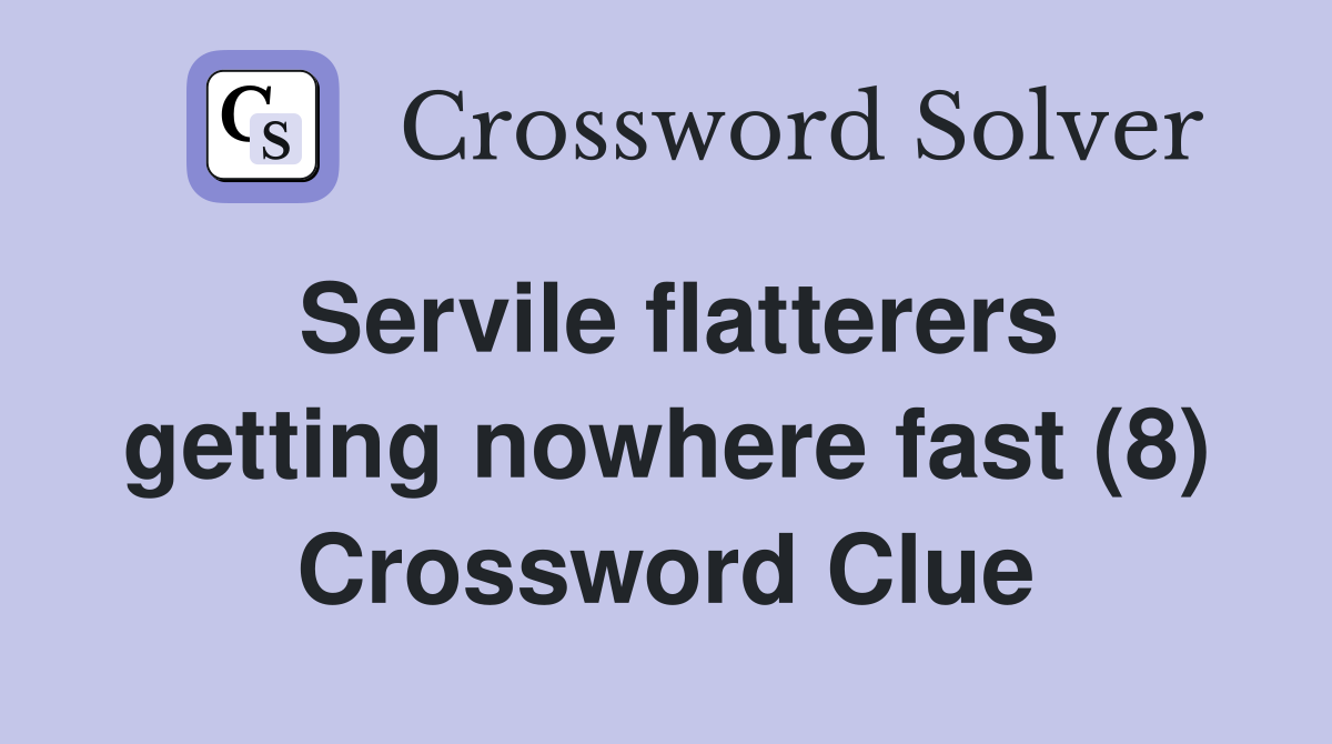 Servile flatterers getting nowhere fast (8) Crossword Clue