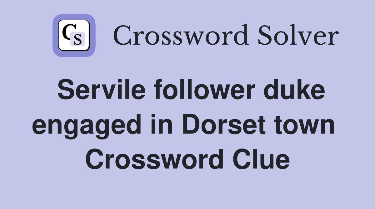 Servile follower duke engaged in Dorset town  Crossword Clue