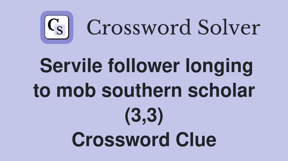 Servile follower longing to mob southern scholar (3,3) Crossword Clue