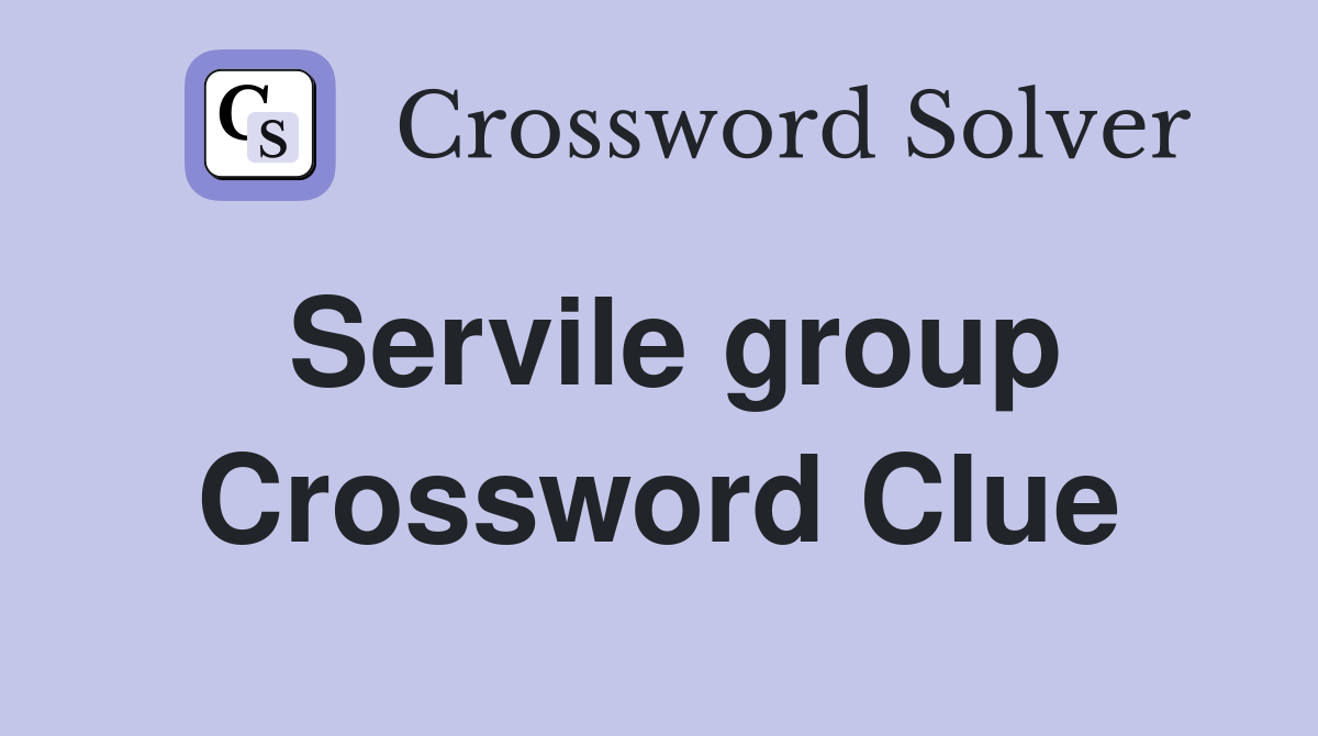 Servile group Crossword Clue