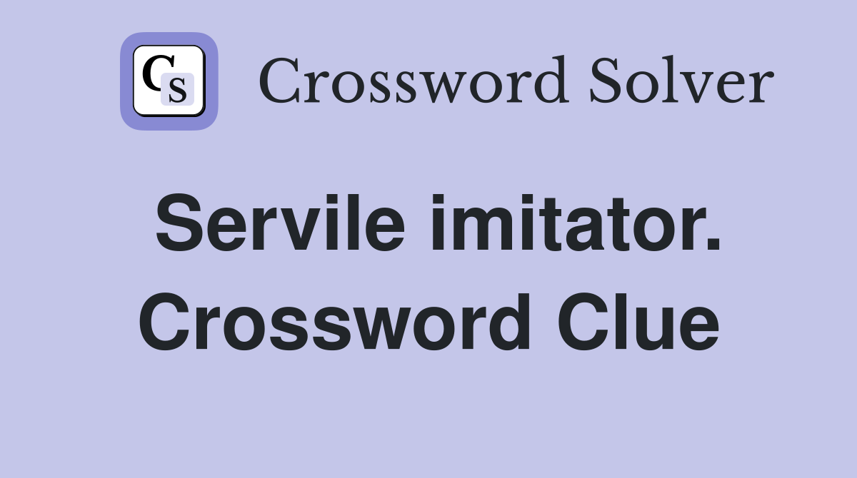 Servile imitator. Crossword Clue