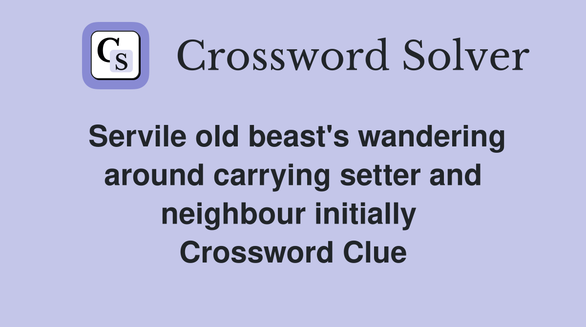 Servile old beast's wandering around carrying setter and neighbour initially  Crossword Clue