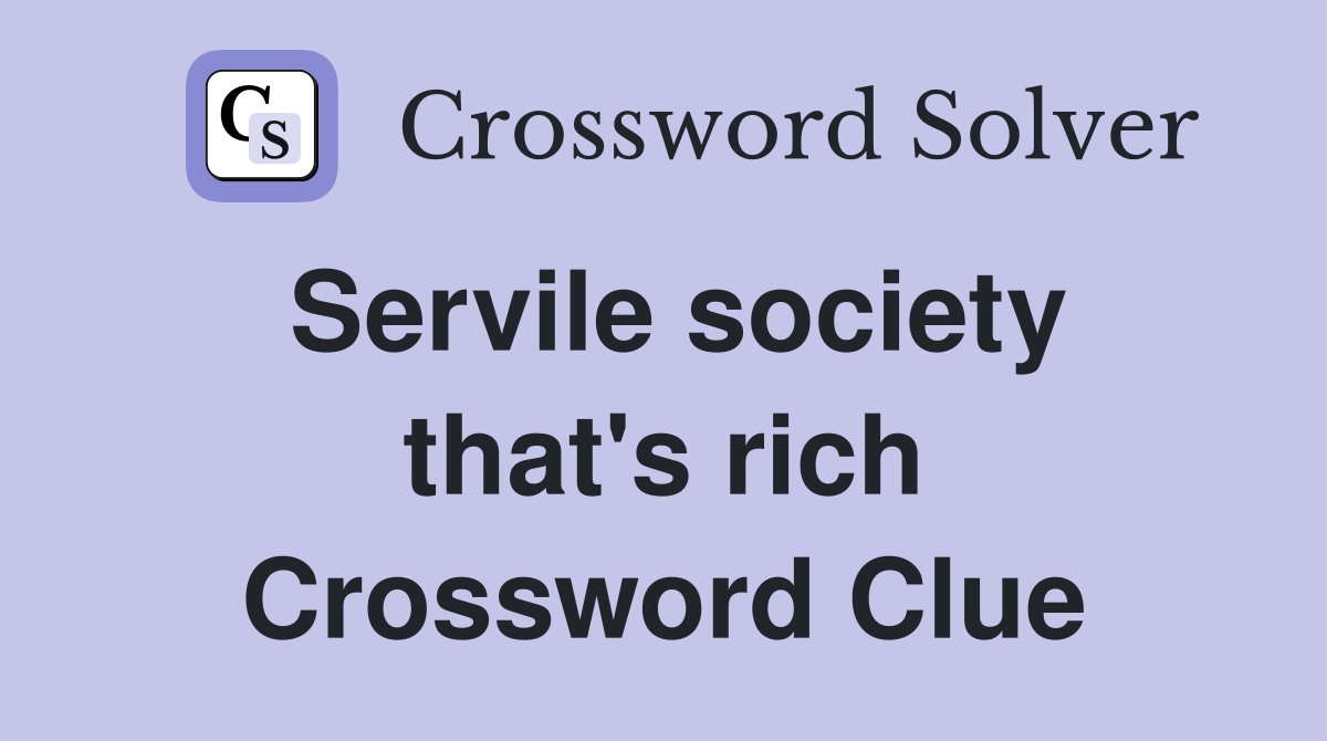 Servile society that's rich Crossword Clue