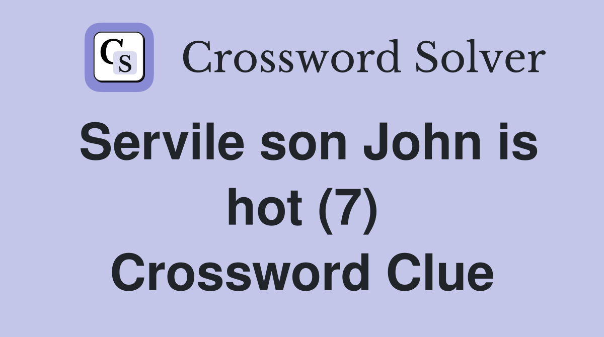 Servile son John is hot (7) Crossword Clue