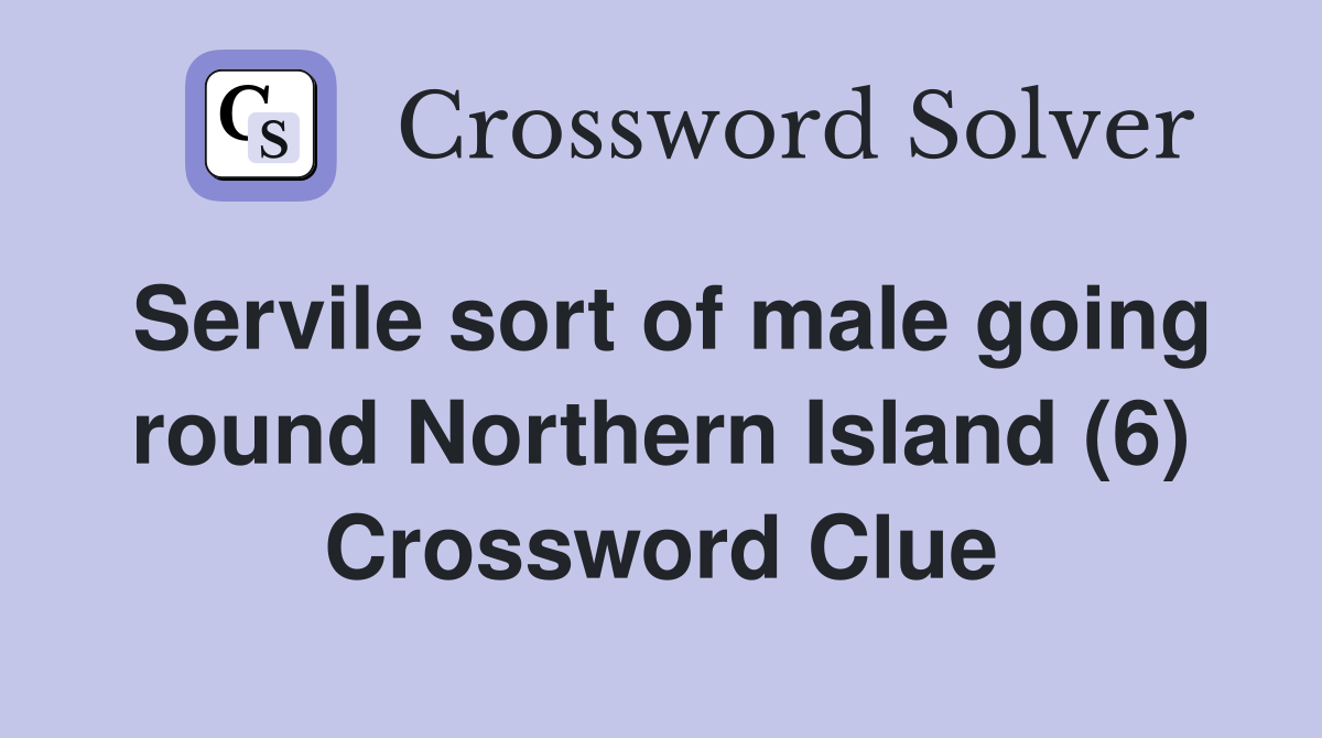 Servile sort of male going round Northern Island (6) Crossword Clue