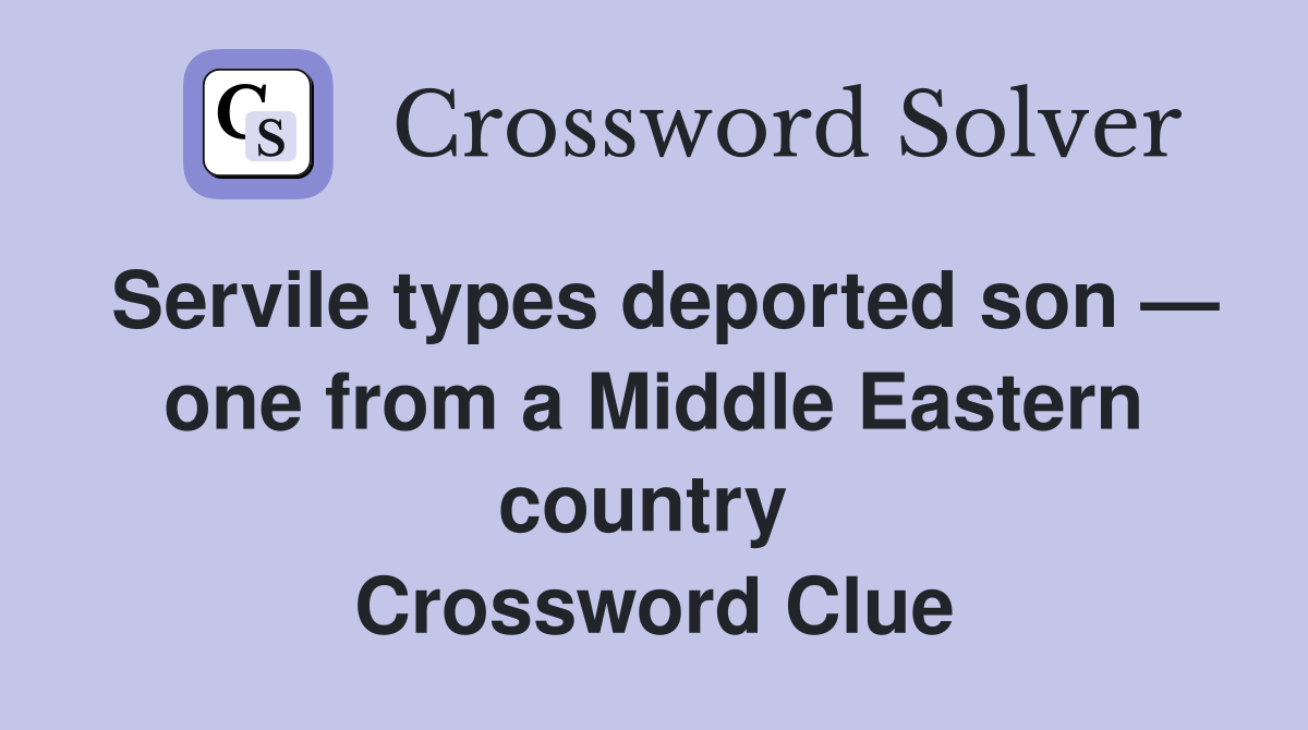 Servile types deported son — one from a Middle Eastern country  Crossword Clue