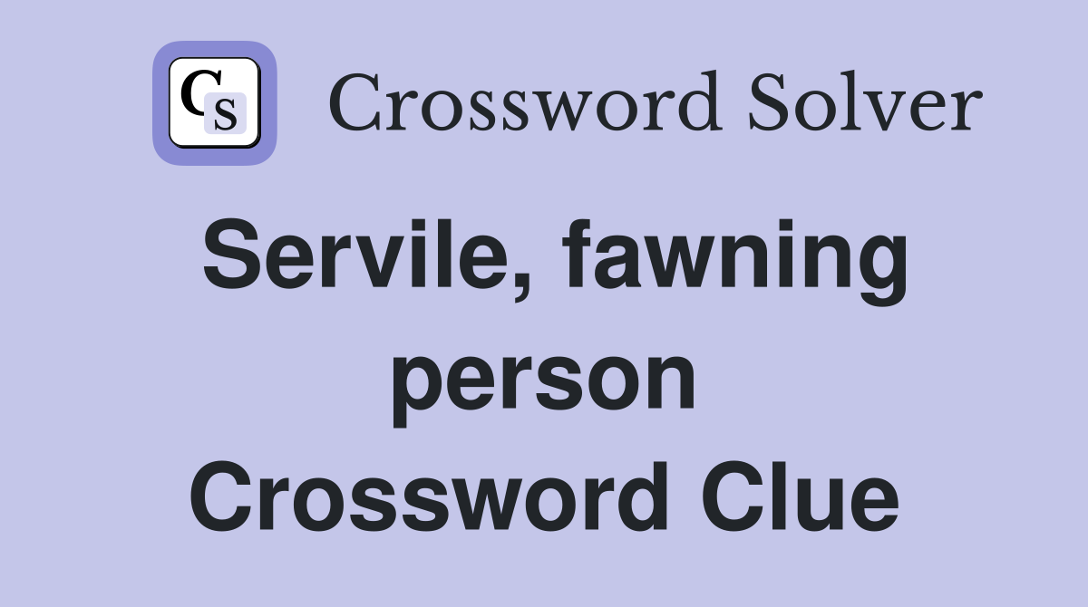 Servile, fawning person Crossword Clue