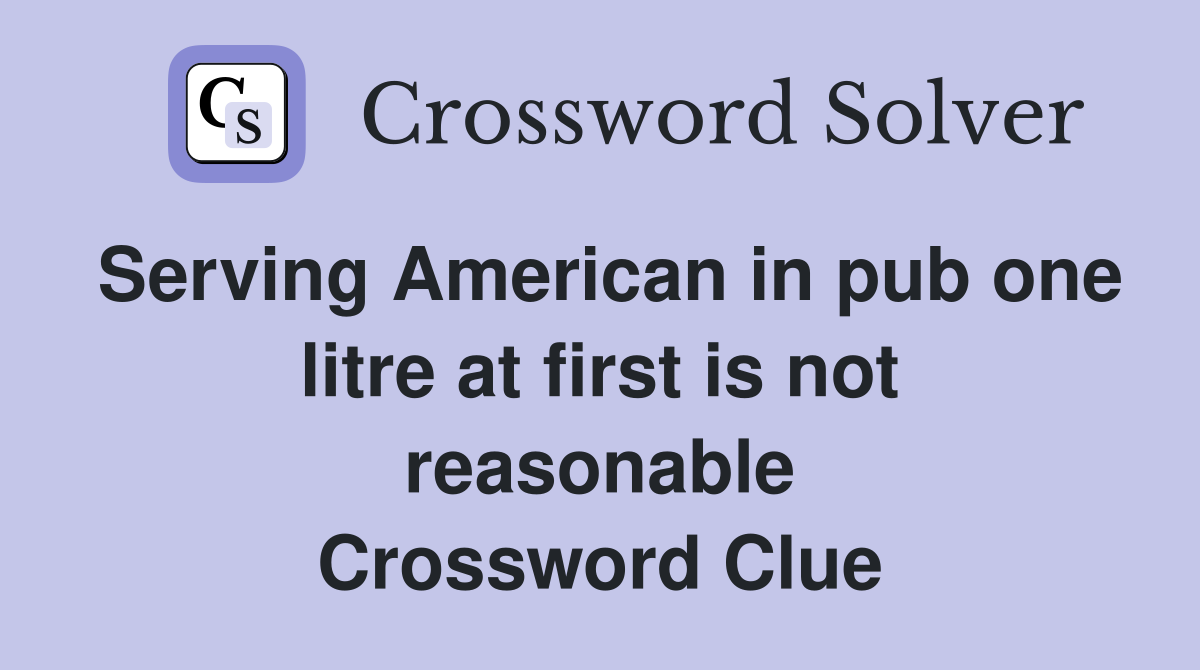 Serving American in pub one litre at first is not reasonable Crossword Clue