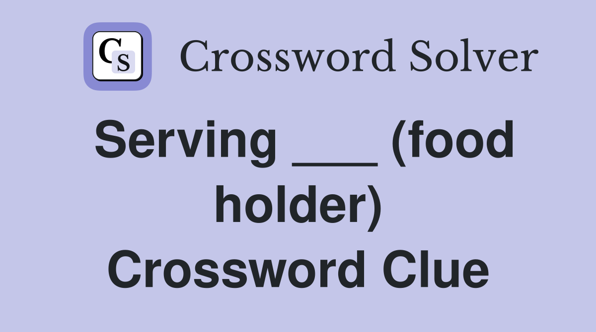 Serving ___ (food holder) Crossword Clue