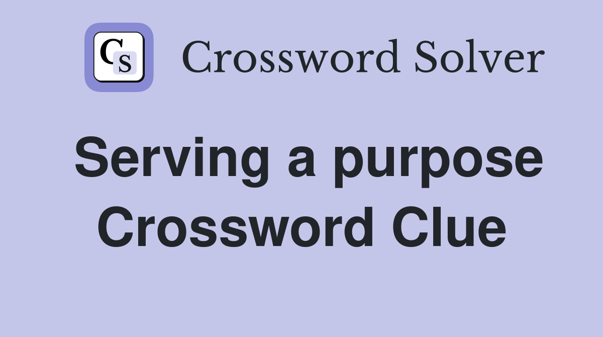 Serving a purpose Crossword Clue