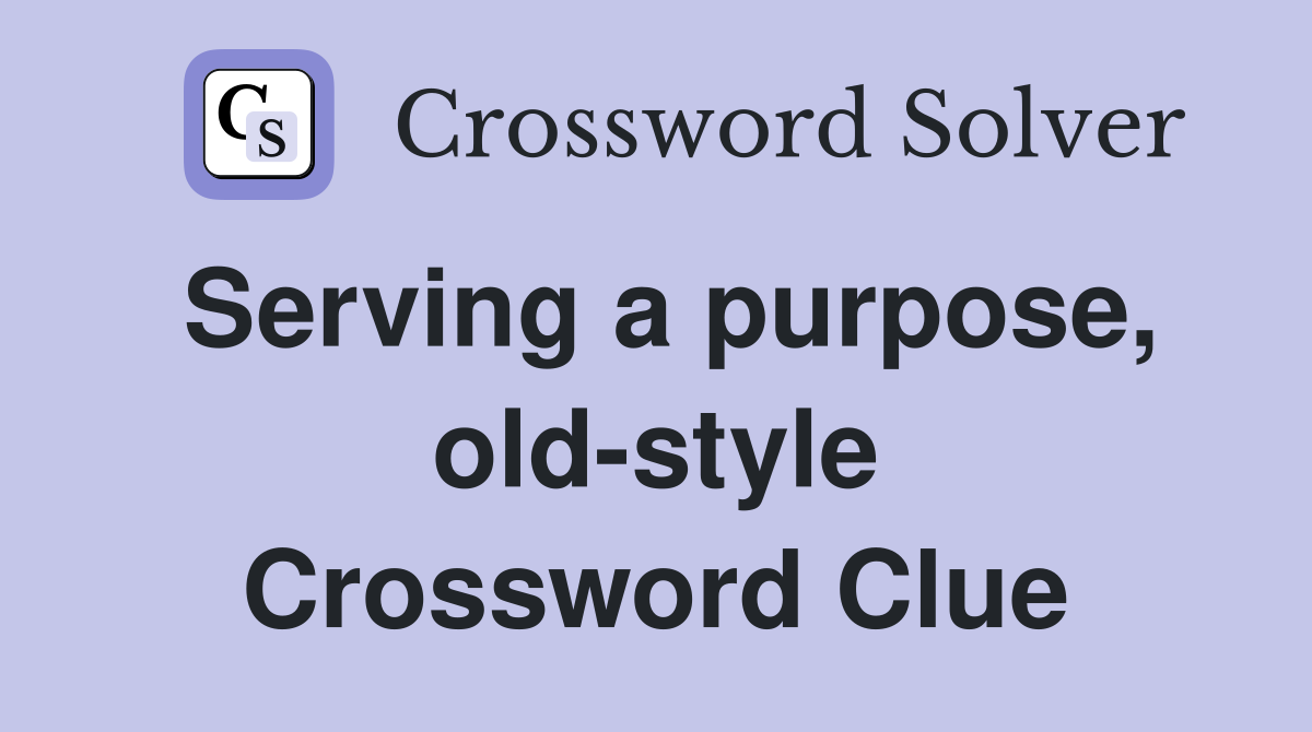Serving a purpose, old-style Crossword Clue