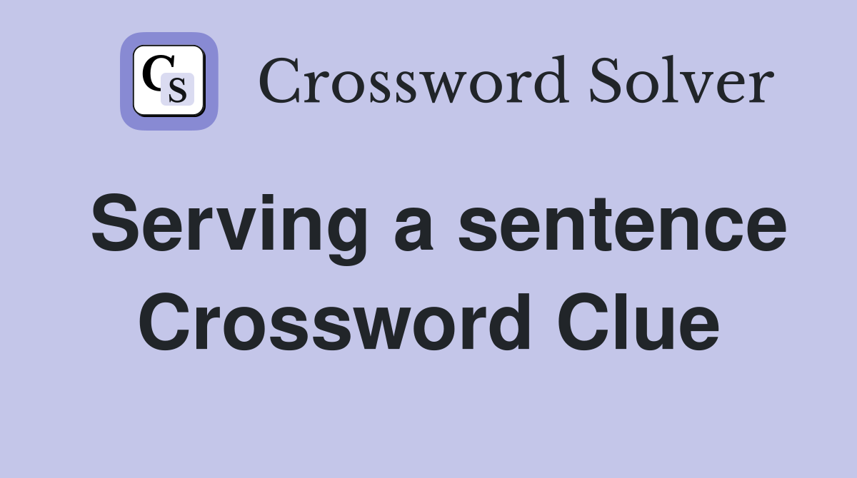 Serving a sentence Crossword Clue