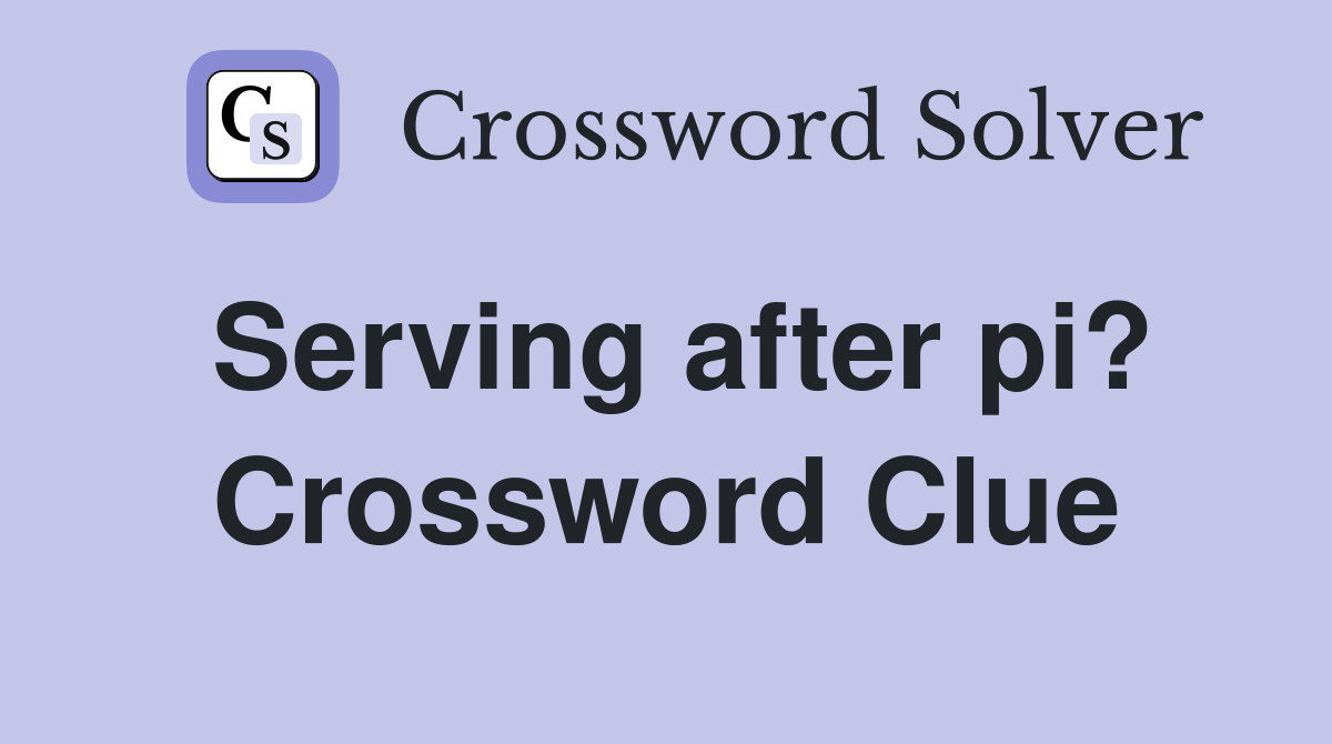 Serving after pi? Crossword Clue