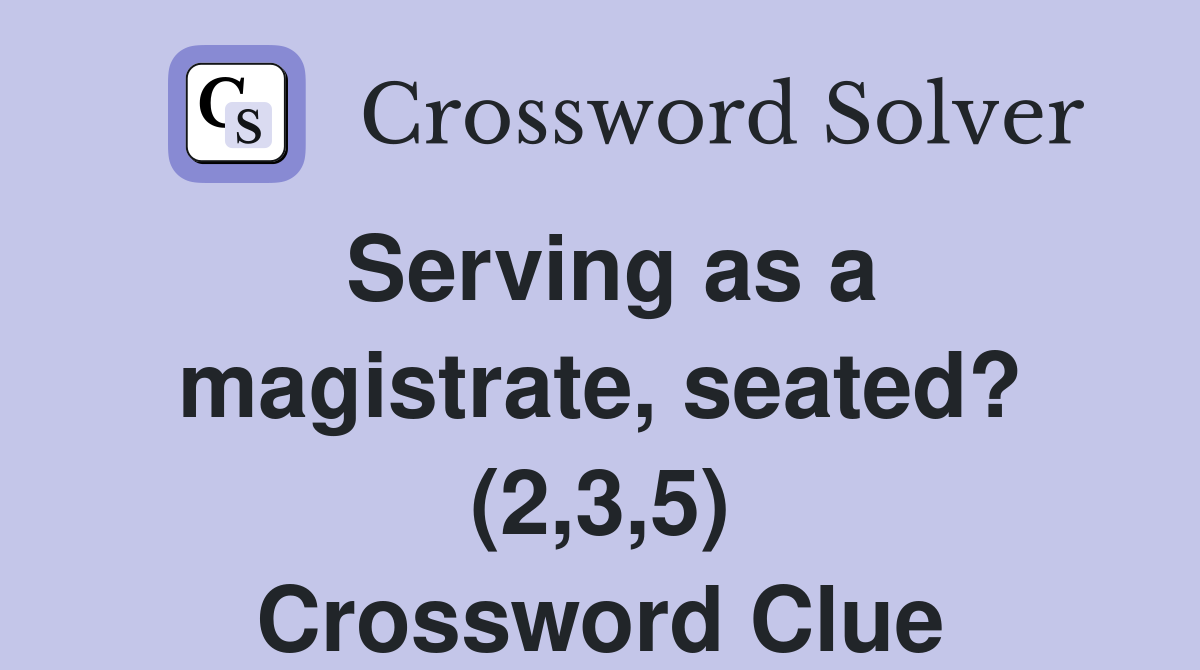 Serving as a magistrate, seated? (2,3,5) Crossword Clue