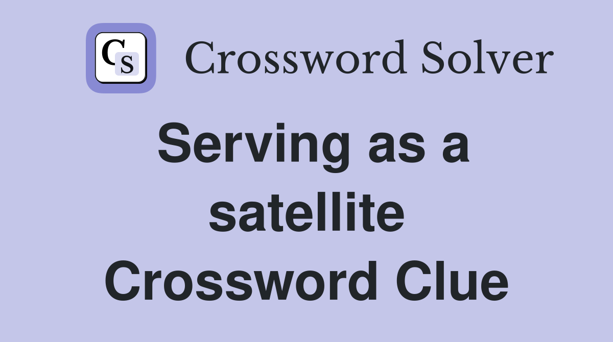 Serving as a satellite Crossword Clue