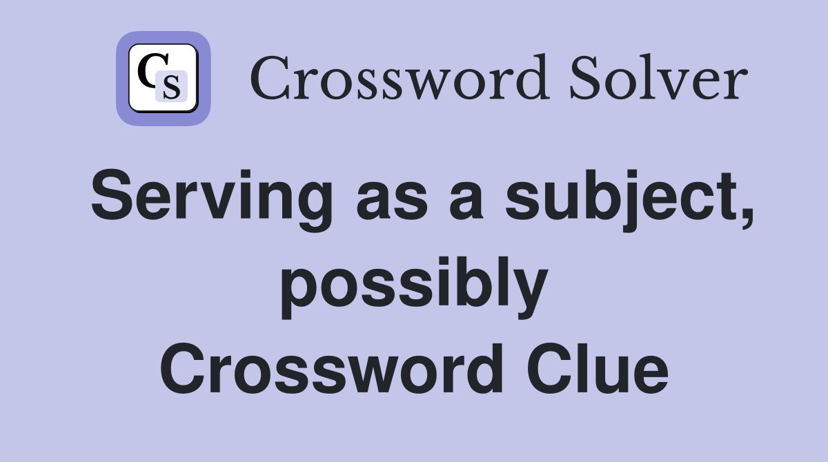 Serving as a subject, possibly Crossword Clue