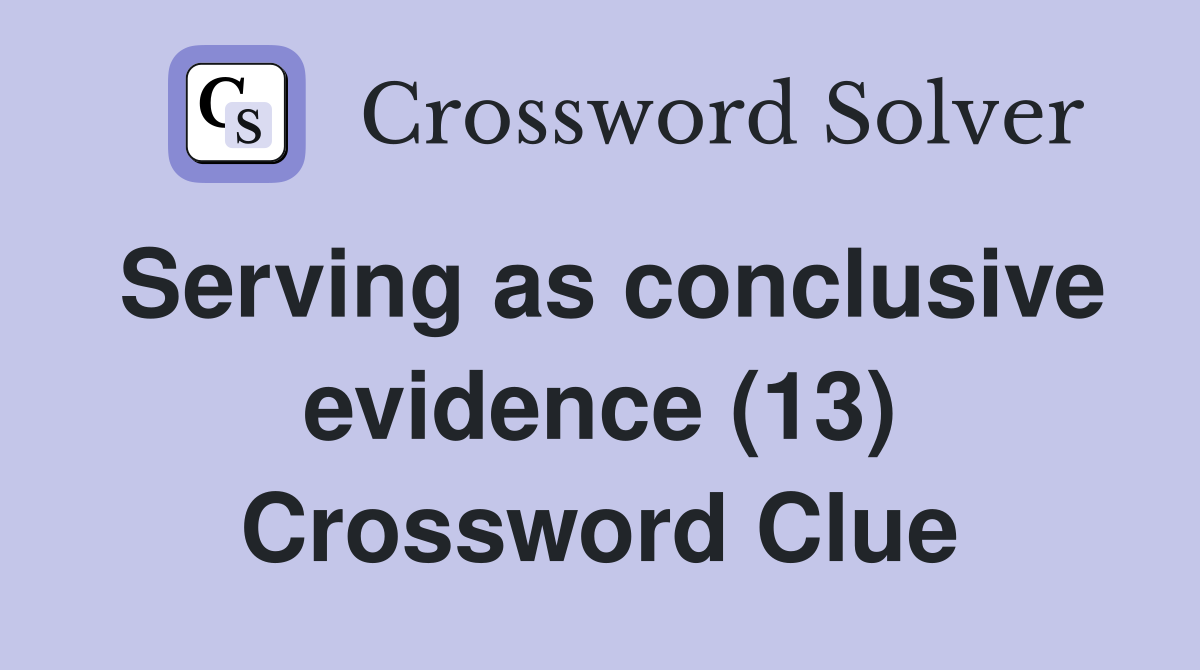 Serving as conclusive evidence (13) Crossword Clue