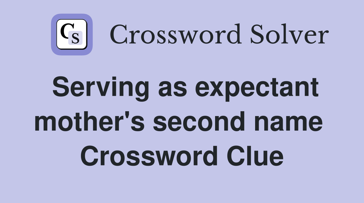 Serving as expectant mother's second name  Crossword Clue