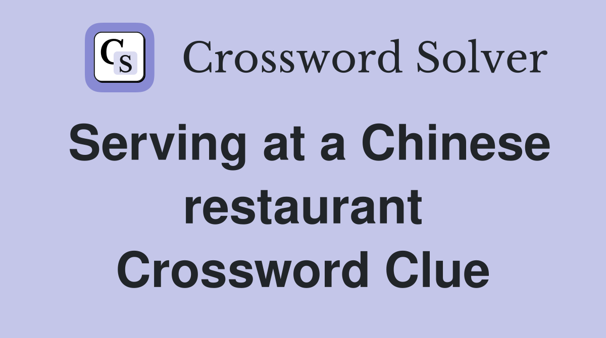Serving at a Chinese restaurant Crossword Clue
