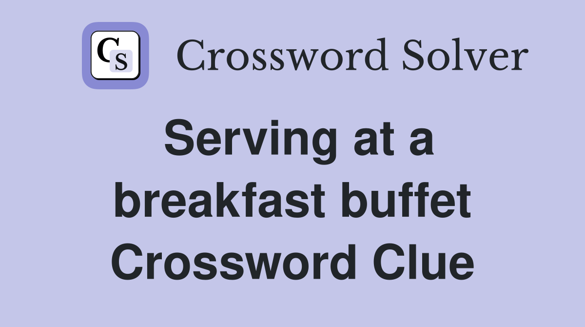 Serving at a breakfast buffet Crossword Clue