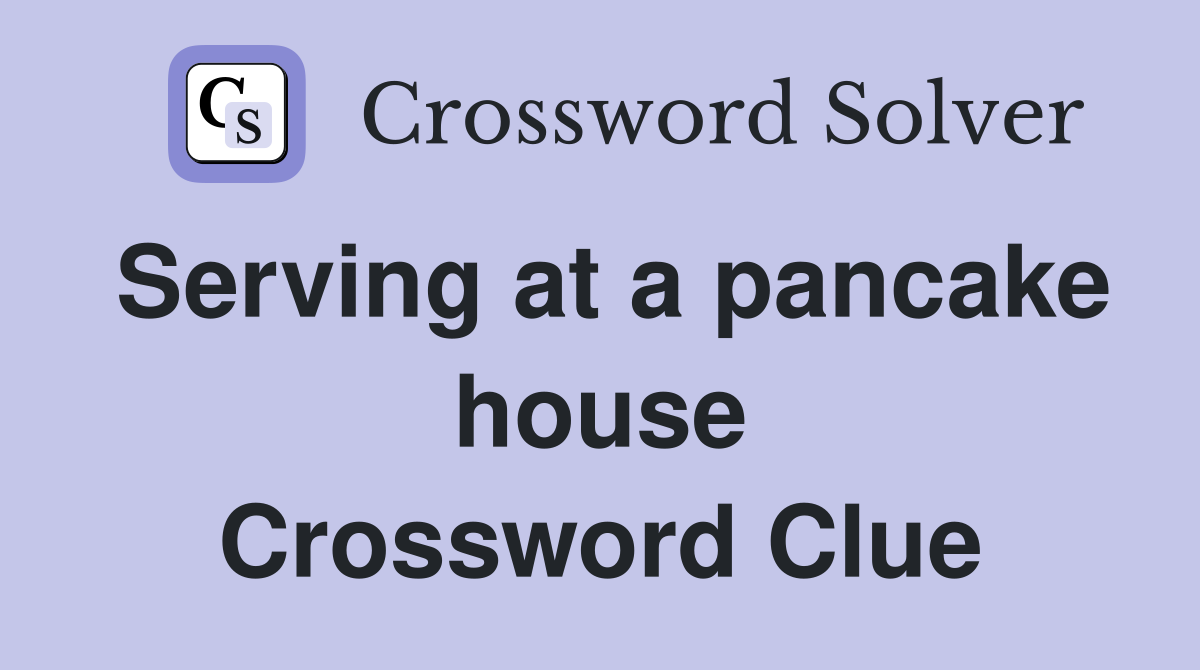 Serving at a pancake house Crossword Clue